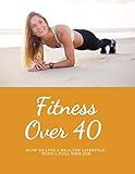 Fitness over 40: How to live a healthy lifestyle with a full time Job (Living Healthy Book 1) by Mary June Smith