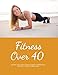 Fitness over 40: How to live a healthy lifestyle with a full time Job (Living Healthy Book 1) by Mary June Smith