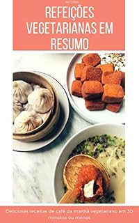 Livro Refeições vegetarianas em resumo: deliciosas receitas de café da manhã vegetariano em 30 minutos ou menos
