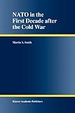 NATO in the First Decade after the Cold War, Smith, Martin A., 9048155835