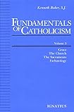 Fundamentals of Catholicism, Vol. 3: Grace, the Church, the Sacraments, Eschatology by Kenneth Baker