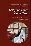 Approaches to Teaching the Works of Sor Juana Inés de la Cruz (Approaches to Teaching World Literat by