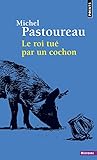 Le roi tué par un cochon : Une mort infâme aux origines des emblèmes de la France by