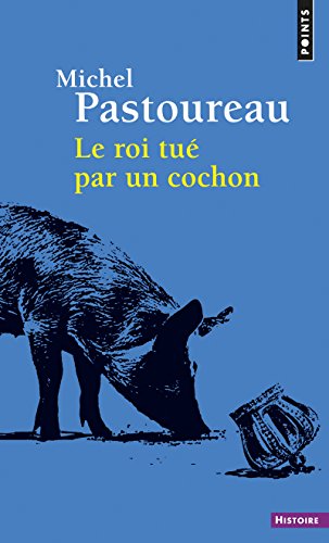 Le roi tué par un cochon : Une mort infâme aux origines des emblèmes de la France by 