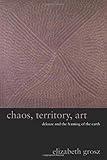 Chaos, Territory, Art: Deleuze and the Framing of the Earth (The Wellek Library Lectures)