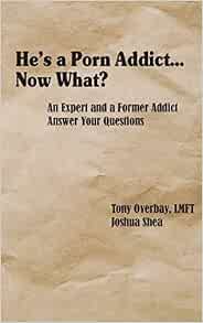 He's a Porn Addict...Now What?: An Expert and a Former Addict ...