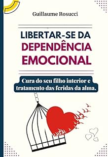Livro Libertar-se da Dependência Emocional : Cura do seu filho interior e tratamento das feridas da alma.