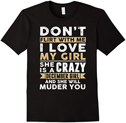 Mens Don't flirt me I love my girl she is a crazy December girl Medium Black