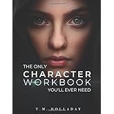 The Only Character Workbook You'll Ever Need: Your New Character Bible (Series Bibles for Writers)