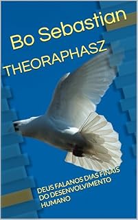 Livro THEORAPHASZ: DEUS FALANOS DIAS FINAIS DO DESENVOLVIMENTO HUMANO
