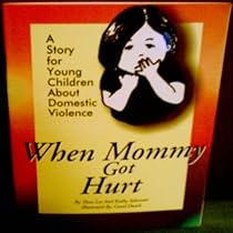 When Mommy Got Hurt : A Story for Young Children About Domestic Violence