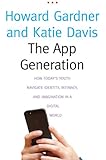 The App Generation: How Today's Youth Navigate Identity, Intimacy, and Imagination in a Digital World