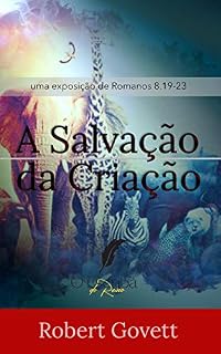 Livro A Salvação da Criação: Uma Exposição de Romanos 8.19-23