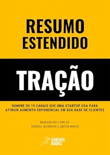 Livro Resumo Estendido de Tração [Traction] Baseado no Livro de Gabriel Weinberg e Justin Mares: Domine os 19 canais que uma startup usa para atingir aumento ... (Resumos Estendidos AGREGGA BOOKS 1)