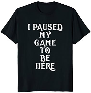 Mens I Paused My Game To Be Here Shirt Best gaming gift t-shirt Medium Black