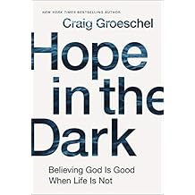 Hope in the Dark: Believing God Is Good When Life Is Not