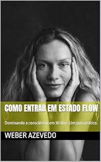Livro Como entrar em estado Flow: Dominando a consciência em 30 dias: Um guia prático.
