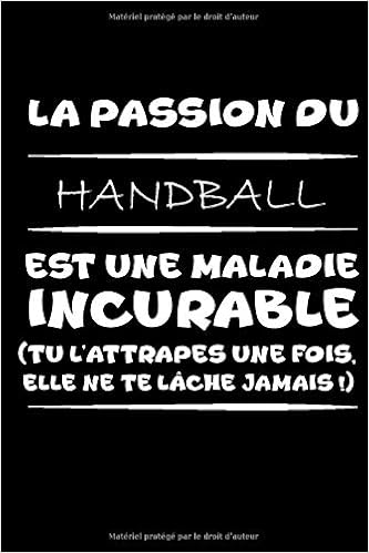La Passion Du Handball Est Une Maladie Incurable Tu L Attrapes Une Fois Elle Ne Te Lache Jamais Petit Carnet De Notes Journal Amusant Cadeau De Handball Et D Humour French Edition