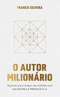 Livro O Autor Milionário: 4 Passos Para Chegar Aos Milhões Com A Sua Escrita e o Método B.A.L.A.