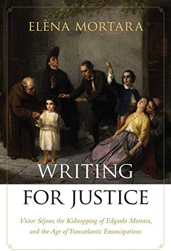 Writing for Justice: Victor Séjour, the Kidnapping of Edgardo Mortara, and the Age of Transatlantic Emancipations (Re-Mapping the Transnational: A Dartmouth Series in American Studies)