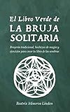 El Libro Verde De La Bruja Solitaria: Brujería tradicional, hechizos de magia y ejercicios para cre by Beatrix Minerva Linden