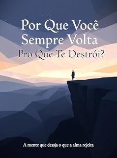 Livro Por Que Você Sempre Volta Pro Que Te Destrói?: A mente que deseja o que a alma rejeita