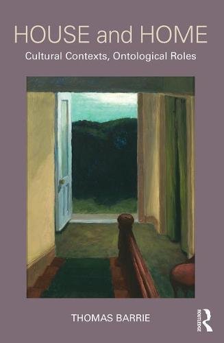 House and Home: Cultural Contexts, Ontological Roles by Thomas Barrie