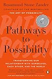 Pathways to Possibility: Transforming Our Relationship with Ourselves, Each Other, and the World by Rosamund Stone Zander