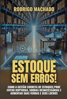 Livro ESTOQUE SEM ERROS!: Como a Gestão correta de Estoques pode evitar rupturas, sobras desnecessárias e aumentar suas vendas e seus lucros