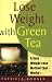 Lose Weight with Green Tea: A Safe, Sensible Way Toward Weight Management by Patricia Rouner