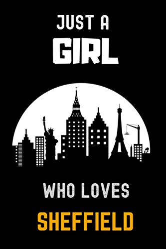 Just a Girl Who Loves Sheffield Journal Notebook: Gift For Sheffield Lovers.Gift Idea For Sheffield City Lovers , 6 x 9 Inches , 110 Blank Lined Pages