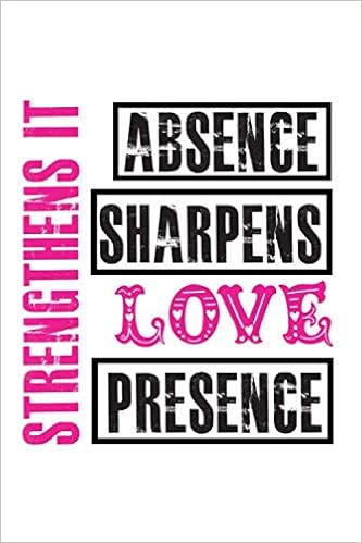 Amazon Com Absence Sharpens Love Presence Strengthens It Romantic Loves Journal Notebook Lined Interior 6 X 9 Niche 100 Pages Notebook Gift For Boyfriend Girlfriend Abedin Joynal Libros
