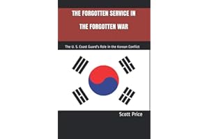 THE FORGOTTEN SERVICE IN THE FORGOTTEN WAR The U. S. Coast Guard's Role in the Korean Conflict: The U. S. Coast Guard's Role in the Korean Conflict