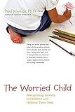The Worried Child: Recognizing Anxiety in Children and Helping Them Heal by Paul Foxman