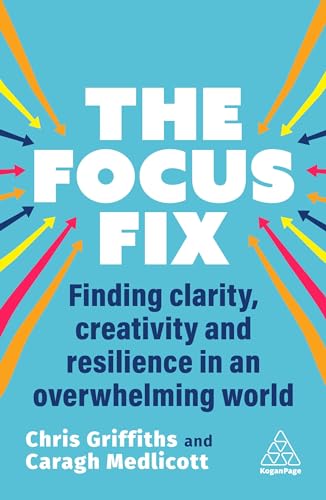 The Focus Fix: Finding Clarity, Creativity and Resilience in an Overwhelming Wo…