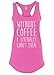 Mixtbrand Women's Without Coffee I Literally Cant Even Racerback Tank Top