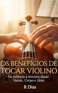 Livro Os Benefícios de Tocar Violino: Da infância à terceira idade: Mente, Corpo e Alma