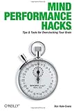 Mind Performance Hacks: Tips & Tools for Overclocking Your Brain
