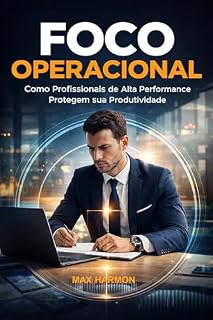 Livro FOCO OPERACIONAL: Como Profissionais de Alta Performance Protegem sua Produtividade