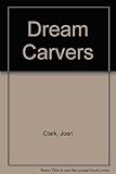 Front cover for the book The Dream Carvers by Joan Clark