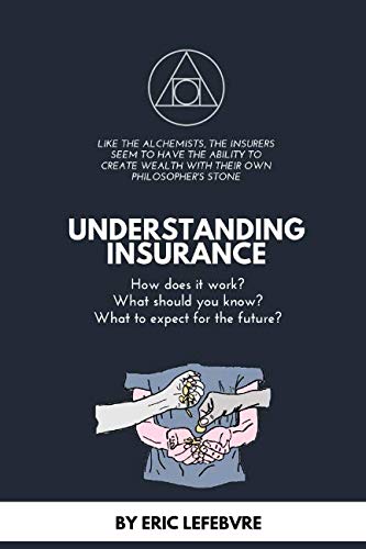 UNDERSTANDING INSURANCE: How does it work? What should you know? What to expect for the future? (The mechanics of insurance)