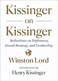 Kissinger on Kissinger: Reflections on Diplomacy, Grand Strategy, and Leadership by Winston Lord, Henry Kissinger