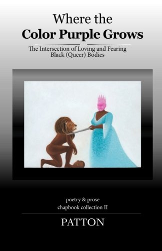 Where The Color Purple Grows: The Intersection of Loving and Fearing Black (Queer) Bodies (Collection) (Volume 2)