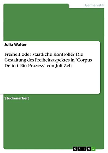 Freiheit oder staatliche Kontrolle? Die Gestaltung des Freiheitsaspektes in "Corpus Delicti. Ein Prozess" von Juli Zeh (German Edition)