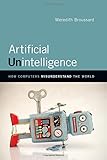 Artificial Unintelligence: How Computers Misunderstand the World (MIT Press)