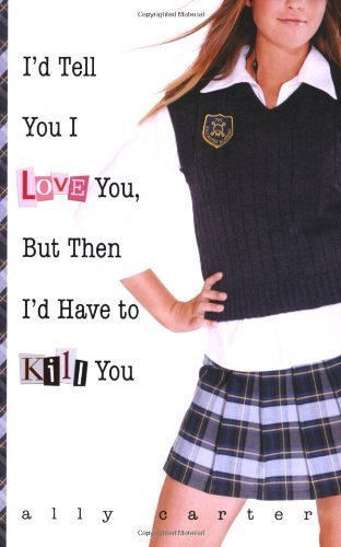 I'd Tell You I Love You, But Then I'd Have to Kill You (Gallagher Girls) by Carter, Ally (March 20, 2007) Paperback