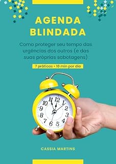 Livro Agenda Blindada: Como proteger seu tempo das urgências dos outros (e das suas próprias sabotagens) — 7 práticas em 10 min por dia