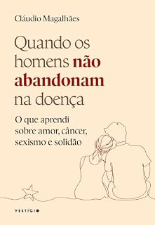 Livro Quando os homens não abandonam na doença: O que aprendi sobre amor, câncer, sexismo e solidão