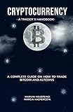 Cryptocurrency - A Trader's Handbook: A Complete Guide On How To Trade Bitcoin And Altcoins