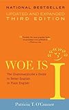 Woe is I: The Grammarphobe's Guide to Better English in Plain English, 3rd Edition, Patricia T. O'Conner, 157322331X